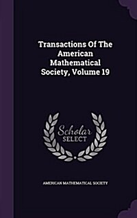 Transactions of the American Mathematical Society, Volume 19 (Hardcover)