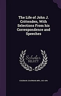 The Life of John J. Crittenden, with Selections from His Correspondence and Speeches (Hardcover)