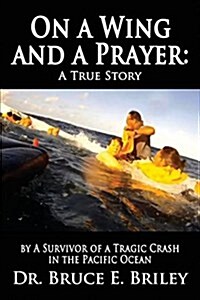 On a Wing and a Prayer: A True Story by a Survivor of a Tragic Crash in the Pacific Ocean (Paperback)