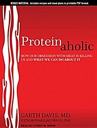 Proteinaholic: How Our Obsession with Meat Is Killing Us and What We Can Do about It (MP3 CD)