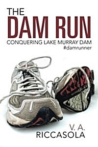 The Dam Run: Conquering Lake Murray Dam #Damrunner (Paperback)