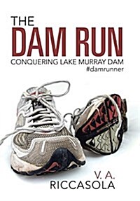 The Dam Run: Conquering Lake Murray Dam #Damrunner (Hardcover)