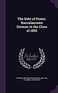 The Debt of Power. Baccalaureate Sermon to the Class of 1892 (Hardcover)