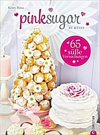 Pink Sugar by Kessy: Einfach suß - 65 Backrezepte fur jede Gelegenheit (Hardcover)