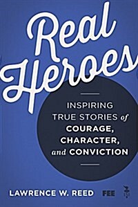 Real Heroes: Inspiring True Stories of Courage, Character, and Conviction (Paperback)