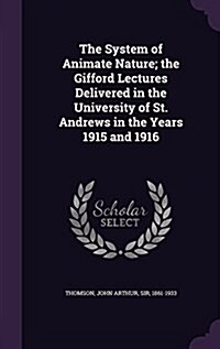 The System of Animate Nature; The Gifford Lectures Delivered in the University of St. Andrews in the Years 1915 and 1916 (Hardcover)