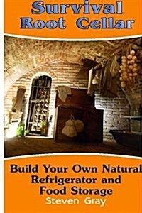 Survival Root Cellar: Build Your Own Food Storage: (Survival Guide, Preppers Guide) (Paperback)