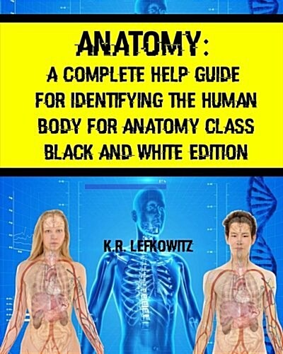 Anatomy: A Complete Help Guide for Identifying the Human Body for Anatomy Class Black and White Edition (Paperback)