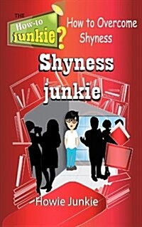 Shyness Junkie: How to Overcome Shyness (Paperback)