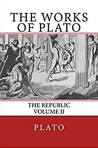 The Works of Plato: The Republic (Volume II) (Paperback)