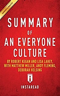 Summary of An Everyone Culture by Robert Kegan and Lisa Lahey, with Matthew Miller, Andy Fleming, Deborah Helsing - Includes Analysis (Paperback)
