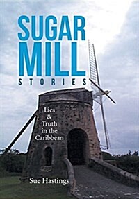 Sugar Mill Stories: Lies & Truth in the Caribbean (Hardcover)