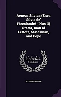 Aeneas Silvius (Enea Silvio de Piccolomini- Pius II) Orator, Man of Letters, Statesman, and Pope (Hardcover)