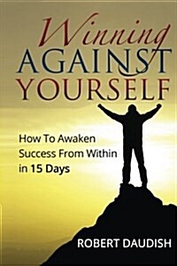 Winning Against Yourself: How to Awaken Success from Within in 15 Days (Paperback)