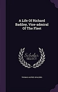 A Life of Richard Badiley, Vice-Admiral of the Fleet (Hardcover)