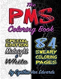 The PMS Coloring Book (Compilation Edition): A Stress Relieving Adult Coloring Book with 84 Coloring Pages (Midnight & White Editions) (PMS, Relief, C (Paperback)