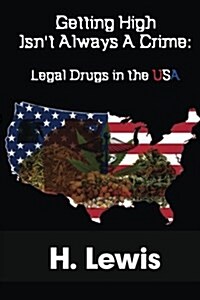 Getting High Isnt Always a Crime: Legal Drugs in the USA (Paperback)