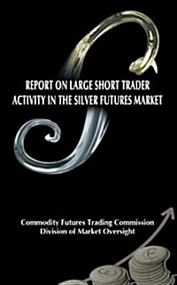 Report on Large Short Trader Activity in the Silver Futures Market (Paperback)