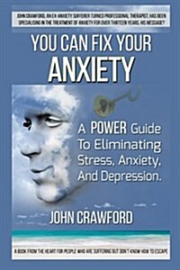 You Can Fix Your Anxiety: A Power Guide to Eliminating Stress, Anxiety, and Depression (Paperback)