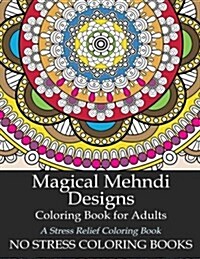 Magical Mehndi Designs Coloring Book for Adults: A Detailed Collection of Traditional Indian Henna Tattoo Designs and Mandala Meditation Coloring Shee (Paperback)