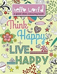 Hello World: A Good Vibes Colouring Book. Think Happy. Live Happy. (Paperback)