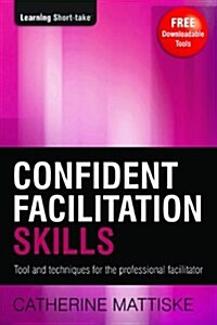 Confident Facilitation Skills: Tools and techniques for the professional facilitator (Paperback, 3)