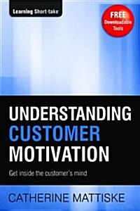 Understanding Customer Motivation: Get inside the customers mind (Paperback, 3)