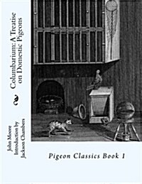 Columbarium: A Treatise on Domestic Pigeons: Pigeon Classics Book 1 (Paperback)