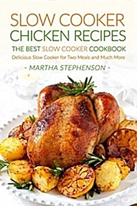 Slow Cooker Chicken Recipes - The Best Slow Cooker Cookbook: Delicious Slow Cooker for Two Meals and Much More (Paperback)