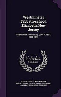 Westminster Sabbath-School, Elizabeth, New Jersey: Twenty-Fifth Anniversary, June 7, 1891. 1866-1891 (Hardcover)