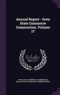 Annual Report - Iowa State Commerce Commission, Volume 17 (Hardcover)