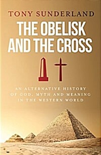 The Obelisk and the Cross: An Alternative History of God, Myth and Meaning in the Western World (Paperback)