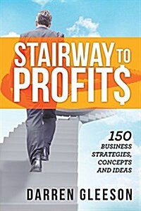Stairway to Profits: 150 Business Strategies, Concepts and Ideas (Paperback)