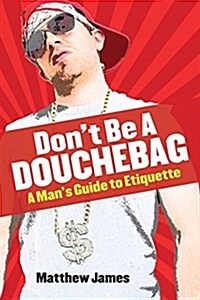 Dont Be a Douchebag: A Mans Guide to Etiquette (Paperback)