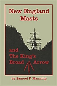 New England Masts: And the Kings Broad Arrow (Paperback)