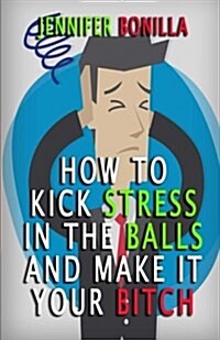 How to Kick Stress in the Balls and Make It Your Bitch (Paperback)