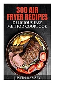 300 Air Fryer Recipes: Delicious Easy Method Cookbook (Paperback)