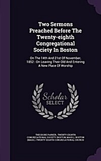 Two Sermons Preached Before the Twenty-Eighth Congregational Society in Boston: On the 14th and 21st of November, 1852: On Leaving Their Old and Enter (Hardcover)