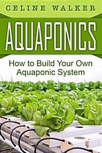 Aquaponics: How to Build Your Own Aquaponic System (Paperback)