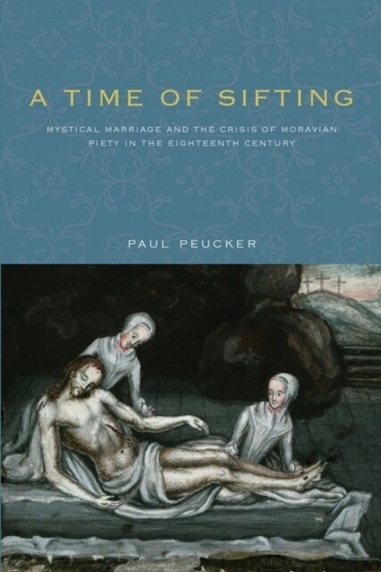 A Time of Sifting: Mystical Marriage and the Crisis of Moravian Piety in the Eighteenth Century (Paperback)