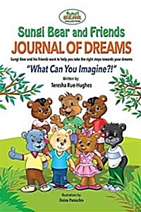 Sungi Bear and Friends Journal of Dreams: What Can You Imagine? (Paperback)