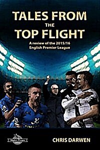 Tales from the Top Flight: A Review of the 2015/16 English Premier League Season (Paperback)