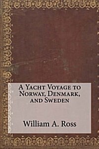 A Yacht Voyage to Norway, Denmark, and Sweden (Paperback)