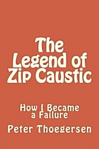 The Legend of Zip Caustic: How I Became a Failure (Paperback)