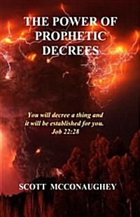 The Power of Prophetic Decrees: You Will Decree a Thing and It Will Come to Pass. (Paperback)