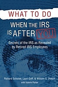 What to Do When the IRS Is After You: Secrets of the IRS as Revealed by Retired IRS Employes (Paperback)