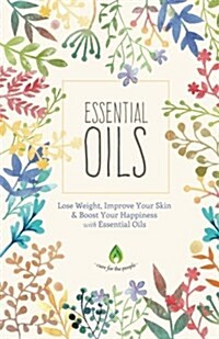 Essential Oils: Lose Weight, Improve Your Skin & Boost Your Happiness (Paperback)