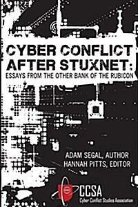 Cyber Conflict After Stuxnet: Essays from the Other Bank of the Rubicon (Paperback)