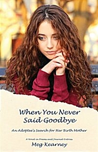 When You Never Said Goodbye: An Adoptees Search for Her Birth Mother: A Novel in Poems and Journal Entries (Hardcover)