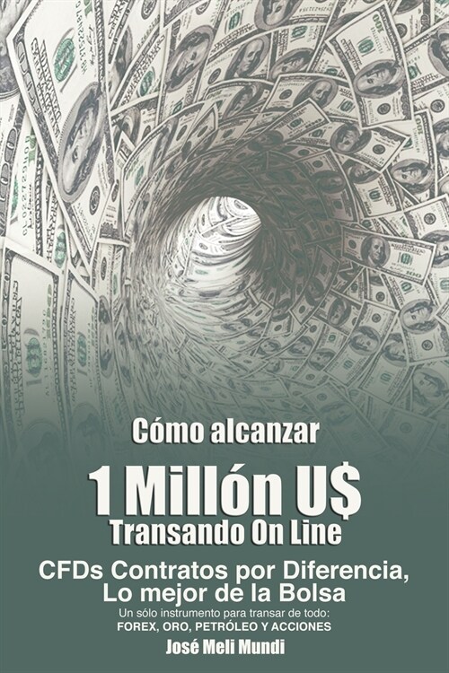 Como Alcanzar U$ 1 Millon de Dolares Transando Online: Cfds Contratos Por Diferencia, Lo Mejor de La Bolsa, Un Solo Instrumento Para Transar de Todo: (Paperback)